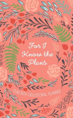 For I Know The Plans 12 Month Devotional Planner 2019 (Hard Cover)
