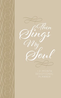 Then Sings My Soul 12-Month Devotional Planner 2019 (Hard Cover)