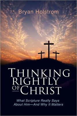 Thinking Rightly Of Christ (Paperback)