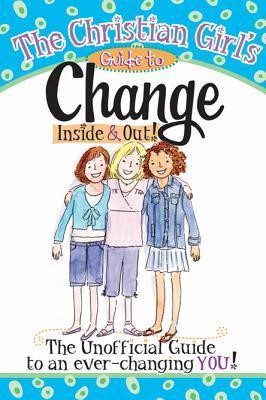 Christian Girl's Guide to Change: Inside & Out! (Paperback)