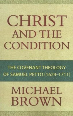 Christ & The Condition: The Covenant Theology Of Samuel Pett (Paperback)