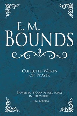 E M Bounds: Collected Works On Prayer (Hard Cover)
