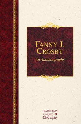 Fanny J. Crosby: An Autobiography (Hard Cover)