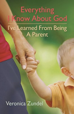 Everything I Know About God, I'Ve Learned From Being A Paren (Paperback)