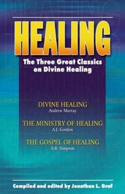 Healing: The Three Great Classics On Divine Healing (Paperback)