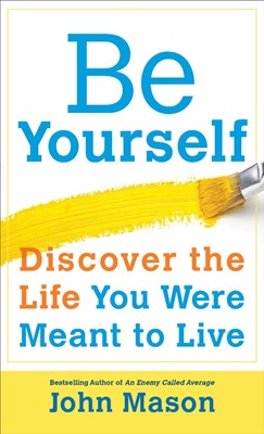Be Yourself--Discover The Life You Were Meant To Live (Paperback)