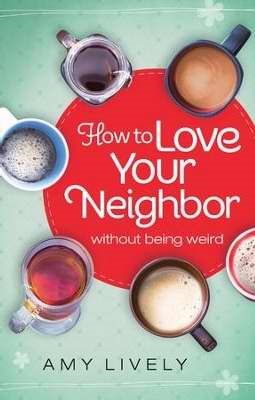How To Love Your Neighbor Without Being Weird (Paperback)