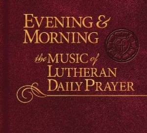 Evening & Morning: Music Of Lutheran Daily Prayer CD (CD-Audio)
