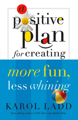 A Positive Plan For Creating More Fun, Less Whining (Paperback)