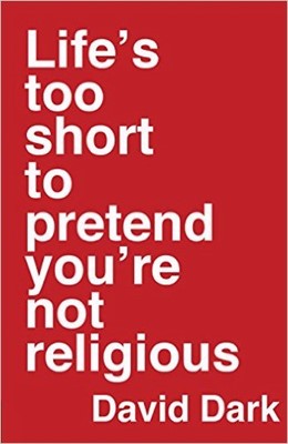 Life's Too Short To Pretend You're Not Religious (Hard Cover)