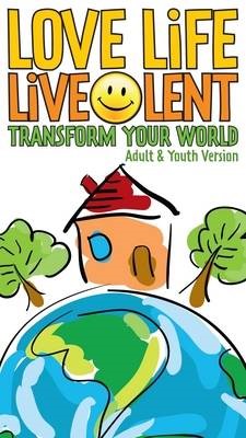 Love Life Live Lent: Transform Your World Adult and Youth (Paperback)