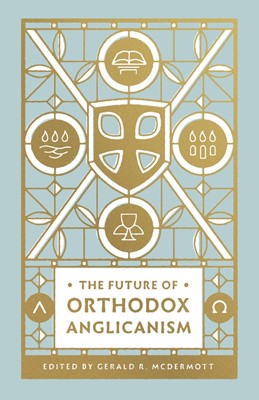 The Future of Orthodox Anglicanism (Paperback)
