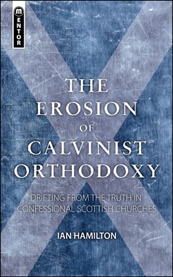 The Erosion Of Calvinist Orthodoxy (Paperback)