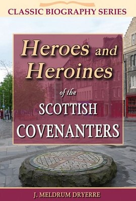 Heroes and Heroines of the Scottish Covenanters (Paperback)