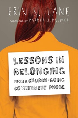 Lessons in Belonging from a Church-Going Commitment Phobe (Paperback)