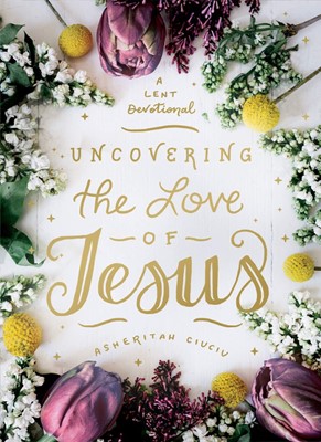Uncovering the Love of Jesus (Hard Cover)