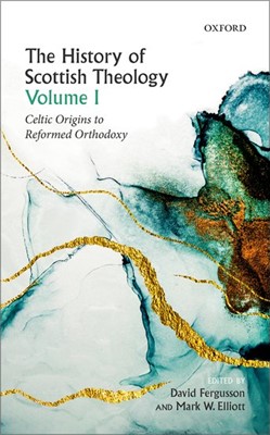 The History of Scottish Theology Volume I (Hard Cover)