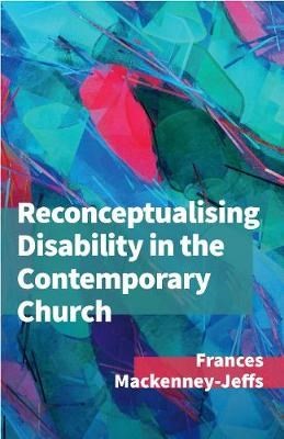 Reconceptualising Disability for the Contemporary Church (Paperback)