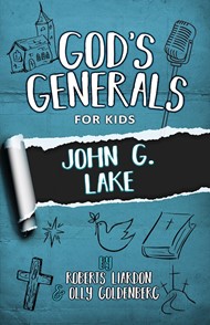 God's Generals for Kids - Volume 8: John G. Lake