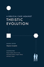Biblical Case against Theistic Evolution, A