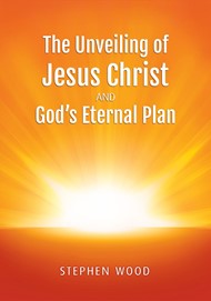 The Unveiling of Jesus Christ And God’s Eternal Plan