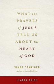 What the Prayers of Jesus Tell Us About the Heart of God Lea