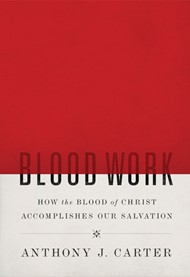 Blood Work: How The Blood Of Christ Accomplishes Our Salvat