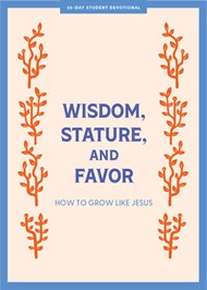Wisdom, Stature, And Favor Teen Devotional
