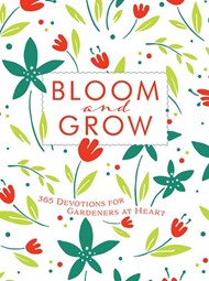 Bloom And Grow: 365 Devotions For Gardeners At Heart
