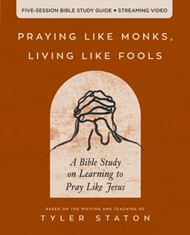 Praying Like Monks, Living Like Fools Bible Study Guide