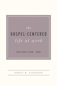 The Gospel-Centered Life At Work Participant's Guide