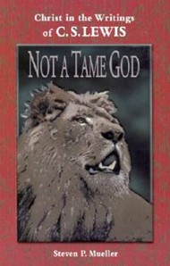Not A Tame God: Christ In The Writings Of C. S. Lewis