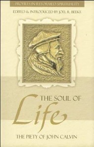 The Soul Of Life: The Piety Of John Calvin