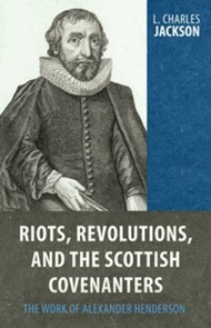 Riots, Revolutions, And The Scottish Covenanters: The Work O