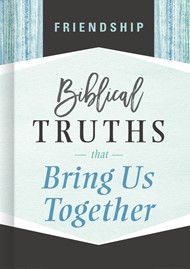 Friendship; Biblical Truths That Bring Us Together