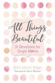 All Things Beautiful: 31 Devotions for Single Moms