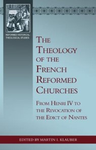 The Theology Of The French Reformed Churches: From Henry Iv