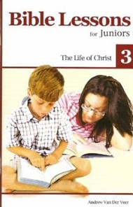 Bible Lessons For Juniors 3: The Life Of Christ