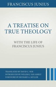 Treatise On True Theology With The Life Of Franciscus Juni