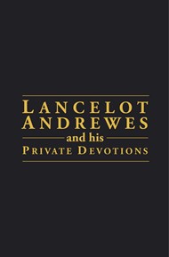 Lancelot Andrewes & His Private Devotion
