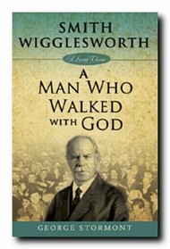Smith Wigglesworth: A Man Who Walked With God