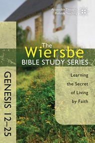 The Wiersbe Bible Study Series: Genesis 12-25