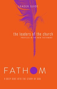 Fathom Bible Studies: The Leaders of the Church Leader Guide