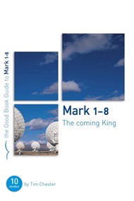Mark 1-8: The Coming King (Good Book Guide)