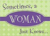 Sometimes, A Woman Just Knows. . .