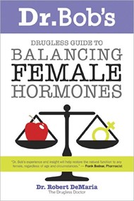 Dr. Bob's Guide To Balancing Female Hormones