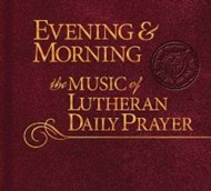 Evening & Morning: Music Of Lutheran Daily Prayer CD