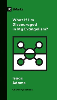 What if I'm Discouraged in My Evangelism?