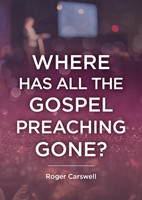 Where Has All the Gospel Preaching Gone? (Booklet)