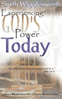 Smith Wigglesworth: Experiencing Gods Power Today